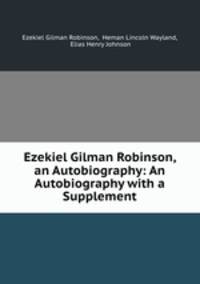 Ezekiel Gilman Robinson, an Autobiography: An Autobiography with a Supplement