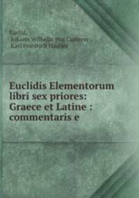 Euclidis Elementorum libri sex priores: Graece et Latine : commentaris e .