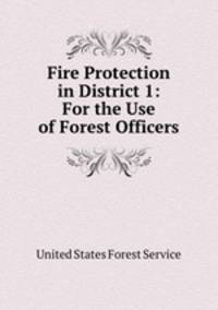 Fire Protection in District 1: For the Use of Forest Officers