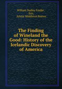 The Finding of Wineland the Good: History of the Icelandic Discovery of America