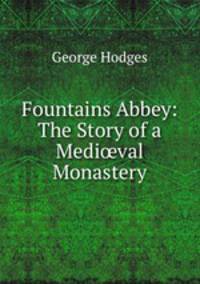 Fountains Abbey: The Story of a Medi?val Monastery