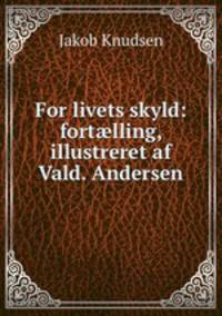 For livets skyld: fort?lling, illustreret af Vald. Andersen
