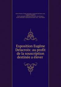 Exposition Eugene Delacroix: au profit de la souscription destinee a elever .