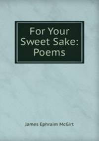 For Your Sweet Sake: Poems
