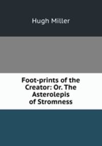 Foot-prints of the Creator: Or. The Asterolepis of Stromness