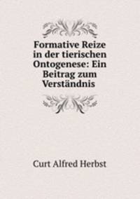 Formative Reize in der tierischen Ontogenese: Ein Beitrag zum Verstandnis .