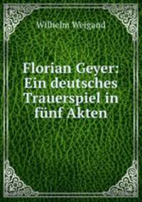 Florian Geyer: Ein deutsches Trauerspiel in funf Akten