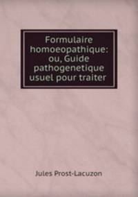 Formulaire homoeopathique: ou, Guide pathogenetique usuel pour traiter .