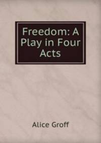 Freedom: A Play in Four Acts