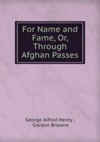 For Name and Fame, Or, Through Afghan Passes