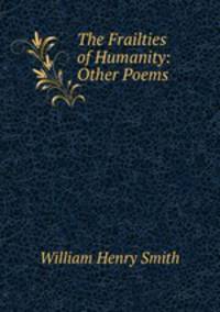 The Frailties of Humanity: & Other Poems