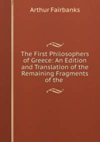 The First Philosophers of Greece: An Edition and Translation of the Remaining Fragments of the .