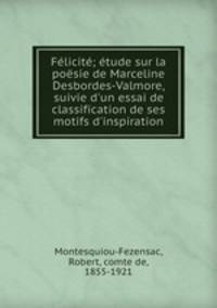 Felicite; etude sur la poesie de Marceline Desbordes-Valmore, suivie d
