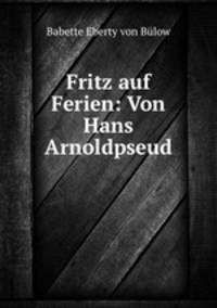 Fritz auf Ferien: Von Hans Arnoldpseud.