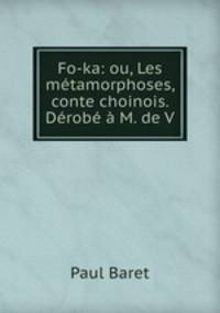 Fo-ka: ou, Les metamorphoses, conte choinois. Derobe a M. de V.