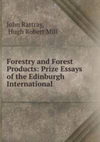 Forestry and Forest Products: Prize Essays of the Edinburgh International .