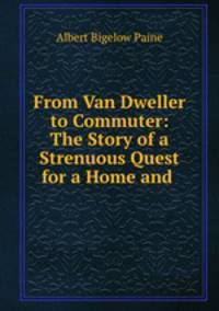From Van Dweller to Commuter: The Story of a Strenuous Quest for a Home and .