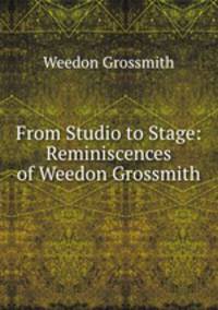 From Studio to Stage: Reminiscences of Weedon Grossmith