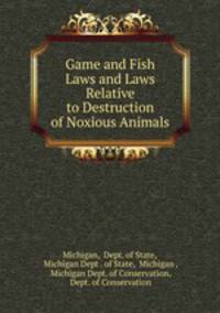 Game and Fish Laws and Laws Relative to Destruction of Noxious Animals