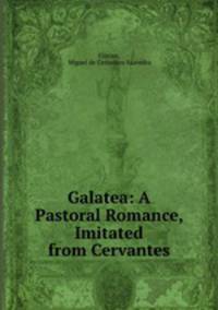 Galatea: A Pastoral Romance, Imitated from Cervantes