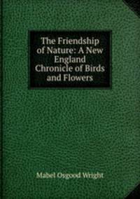 The Friendship of Nature: A New England Chronicle of Birds and Flowers