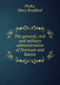 The general, civil and military administration of Noricum and Raetia