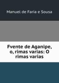 Fvente de Aganipe, o, rimas varias: O rimas varias