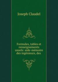 Formules, tables et renseignements usuels: aide-memoire des ingenieurs, des .