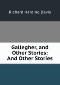 Gallegher, and Other Stories: And Other Stories