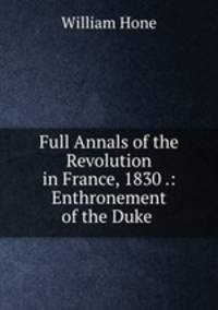 Full Annals of the Revolution in France, 1830 .: Enthronement of the Duke .