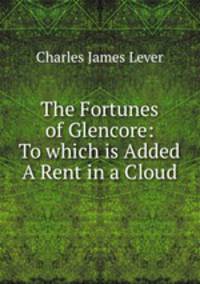 The Fortunes of Glencore: To which is Added A Rent in a Cloud