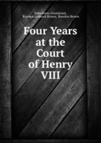 Four Years at the Court of Henry VIII