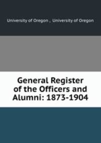 General Register of the Officers and Alumni: 1873-1904