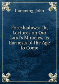 Foreshadows: Or, Lectures on Our Lord