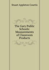 The Gary Public Schools: Measurements of Classroom Products