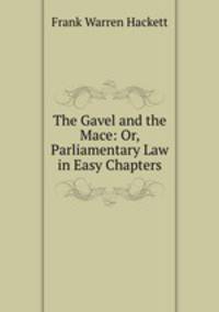 The Gavel and the Mace: Or, Parliamentary Law in Easy Chapters