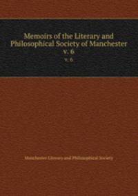 Memoirs of the Literary and Philosophical Society of Manchester. v. 6