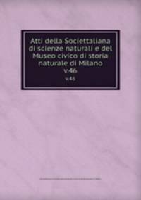 Atti della Societtaliana di scienze naturali e del Museo civico di storia naturale di Milano. v.46