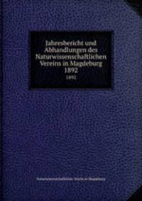 Jahresbericht und Abhandlungen des Naturwissenschaftlichen Vereins in Magdeburg. 1892