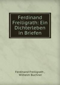 Ferdinand Freiligrath: Ein Dichterleben in Briefen