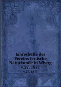 Jahreshefte des Vereins ferlische Naturkunde in Wberg. v.27, 1871