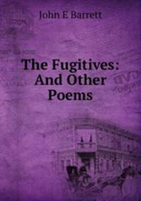 The Fugitives: And Other Poems