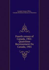 Fourth census of Canada, 1901: Quatrieme Recensement Du Canada, 1901