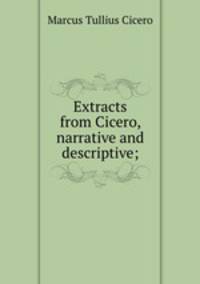 Extracts from Cicero, narrative and descriptive;