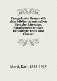 Kurzgefasste Grammatik dder biblischaramaischen Sprache, Literatur, Paradigmen; kritisch berichtigte Texte und Glossar