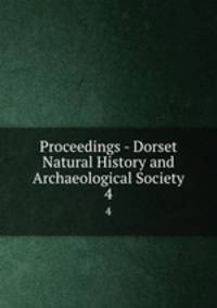 Proceedings - Dorset Natural History and Archaeological Society. 4