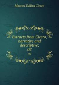 Extracts from Cicero, narrative and descriptive;. 02