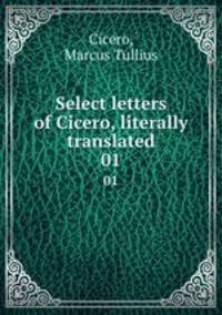 Select letters of Cicero, literally translated. 01