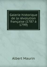 Galerie historique de la revolution francaise (1787 a 1799)