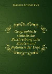 Geographisch-statistische Beschreibung aller Staaten und Nationen der Erde .